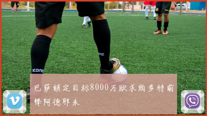 巴萨锁定目标8000万欧求购多特前锋阿德耶米